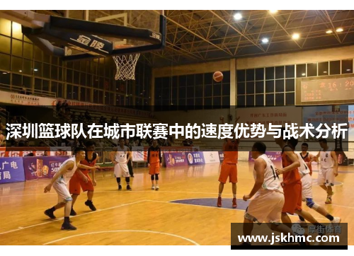 深圳篮球队在城市联赛中的速度优势与战术分析