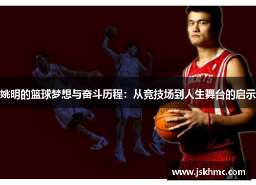 姚明的篮球梦想与奋斗历程：从竞技场到人生舞台的启示